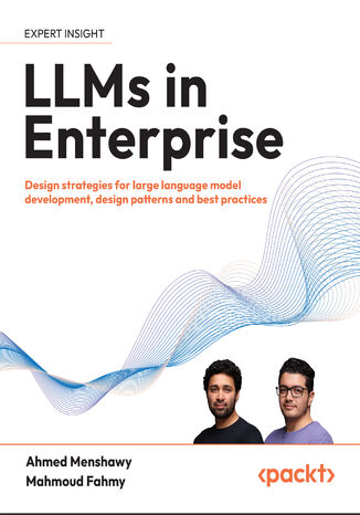LLMs in Enterprise. Design strategies, patterns, and best practices for large language model development Ahmed Menshawy, Mahmoud Fahmy - okladka książki