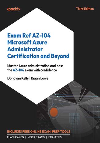 Exam Ref AZ-104 Microsoft Azure Administrator Certification and Beyond. Master Azure administration and pass the AZ-104 exam with confidence - Third Edition Donovan Kelly - okladka książki