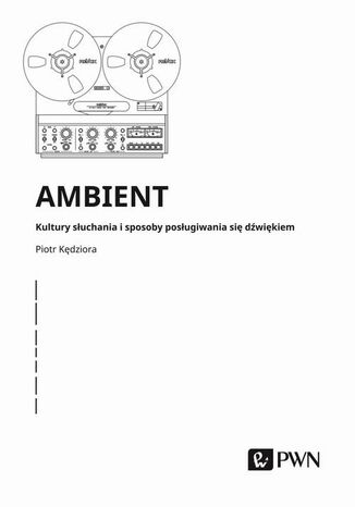 Ambient Kultury słuchania i posługiwania się dźwiękiem Piotr Kędziora - okladka książki