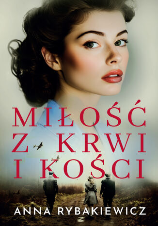 Miłość z krwi i kości Anna Rybakiewicz - okladka książki