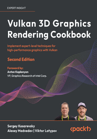 Vulkan 3D Graphics Rendering Cookbook. Implement expert-level techniques for high-performance graphics with Vulkan - Second Edition Sergey Kosarevsky, Alexey Medvedev, Viktor Latypov, Anton Kaplanyan - okladka książki