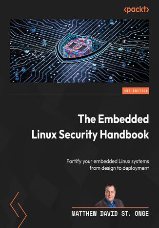 The Embedded Linux Security Handbook. Fortify your embedded Linux systems from design to deployment Matt St.  Onge, Rama Krishnan - okladka książki