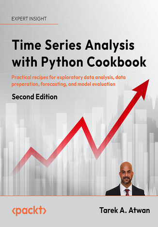Time Series Analysis with Python Cookbook. Practical recipes for the complete time series workflow, from modern data engineering to advanced forecasting and anomaly detection - Second Edition Tarek A. Atwan - okladka książki