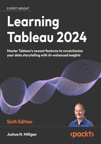 Learning Tableau 2025. Leverage Tableau's newest features to revolutionize your data storytelling with AI-enhanced insights - Sixth Edition Joshua N. Milligan - okladka książki