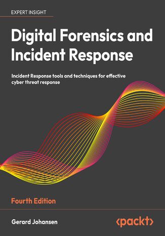 Digital Forensics and Incident Response. Incident Response tools and techniques for effective cyber threat response - Fourth Edition Gerard Johansen - okladka książki