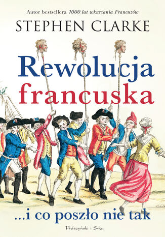 Rewolucja francuska ...i co poszło nie tak Stephen Clarke - okladka książki