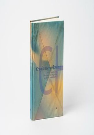 Chopin (nie)wysłowiony. Wokół listów Chopina Ewa Hoffmann-Piotrowska, Kamila Stępień-Kutera, Urszula Kowalczuk - okladka książki