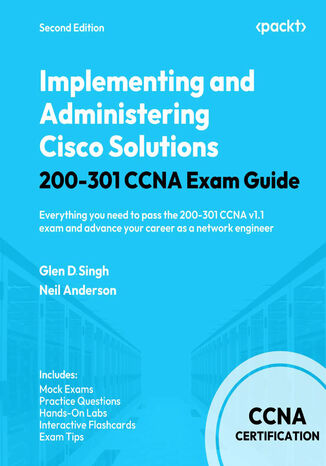 Implementing and Administering Cisco Solutions 200-301 CCNA Exam Guide. Everything you need to pass the 200-301 CCNA v1.1 exam and advance your career as a network engineer - Second Edition Glen D. Singh, Neil Anderson - okladka książki