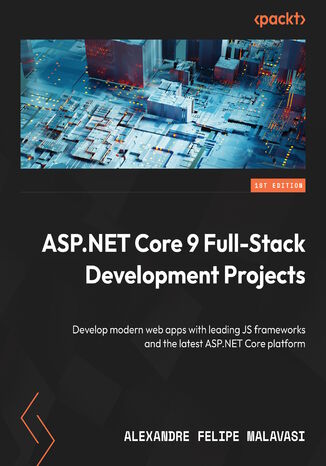 Modern Full-Stack Web Development with ASP.NET Core. A project-based guide to building web applications with ASP.NET Core 9 and JavaScript frameworks Alexandre Malavasi - okladka książki
