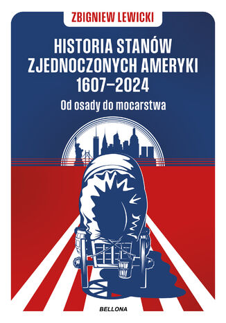 Historia Stanów Zjednoczonych Ameryki 1607 - 2024. Od osady do mocarstwa Zbigniew Lewicki - okladka książki