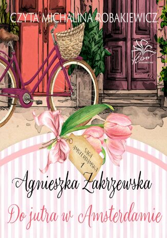 Saga amsterdamska. Tom 1. Do jutra w Amsterdamie Agnieszka Zakrzewska - okladka książki