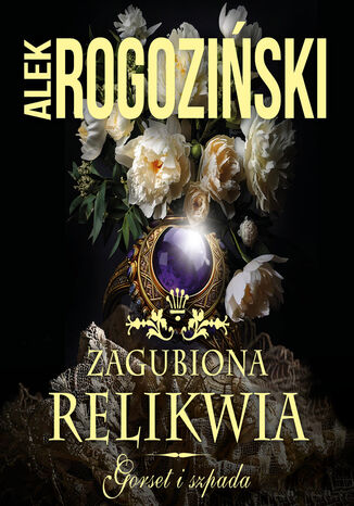 Zagubiona relikwia. Gorset i szpada. Tom 3 Alek Rogoziński - okladka książki