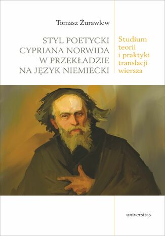 Styl poetycki Cypriana Norwida w przekładzie na język niemiecki. Studium teorii i praktyki translacji wiersza Tomasz Żurawlew - okladka książki