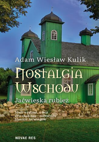 Nostalgia Wschodu. Jaćwieska rubież Adam Wiesław Kulik - okladka książki