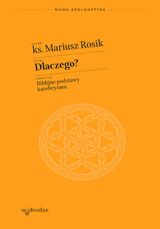 Dlaczego? Biblijne podstawy katolicyzmu ks. prof. Mariusz Rosik - okladka książki