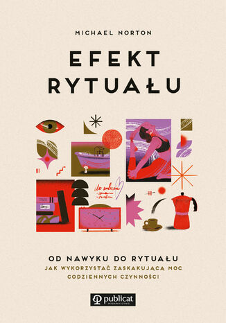 Efekt rytuału. Od nawyku do rytuału: jak wykorzystać zaskakującą moc codziennych czynności Michael Norton - okladka książki