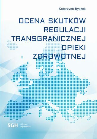 OCENA SKUTKÓW REGULACJI TRANSGRANICZNEJ OPIEKI ZDROWOTNEJ Katarzyna Byszek - okladka książki