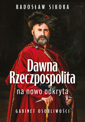 Dawna Rzeczpospolita na nowo odkryta. Tom 1 Radosław Sikora - okladka książki