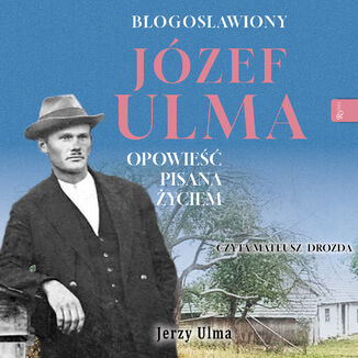 Błogosławiony Józef Ulma. Opowieść pisana życiem Jerzy Ulma - audiobook MP3