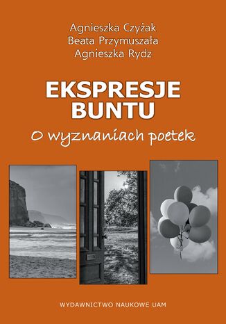 Ekspresje buntu. O wyznaniach poetek Agnieszka Czyżak, Beata Przymuszała, Agnieszka Rydz - okladka książki