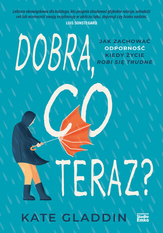 Dobra, co teraz? Jak zachować odporność, kiedy życie robi się trudne Kate Gladdin - okladka książki