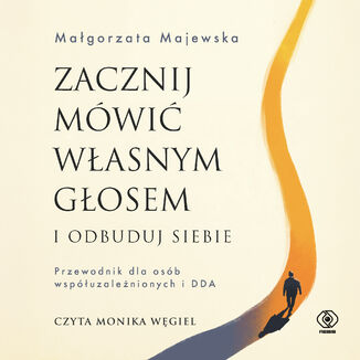 Zacznij mówić własnym głosem i odbuduj siebie. Przewodnik dla osób współuzależnionych i DDA Małgorzata Majewska - audiobook MP3