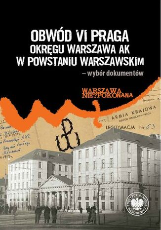 Obwód VI Praga Okręgu Warszawa AK w powstaniu warszawskim- wybór dokumentów Radosław Strożyk - okladka książki