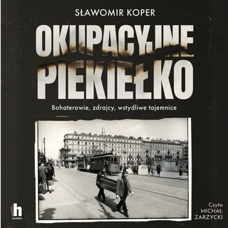 Okupacyjne piekiełko. Bohaterowie, zdrajcy, wstydliwe tajemnice Sławomir Koper - audiobook MP3