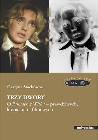 Trzy dwory. O Pannach z Wilka - prawdziwych, literackich i filmowych Grażyna Stachówna - okladka książki