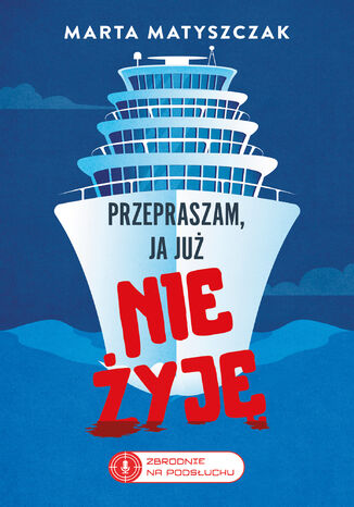 Zbrodnie na podsłuchu (Tom 2). Przepraszam, ja już nie żyję Marta Matyszczak - okladka książki
