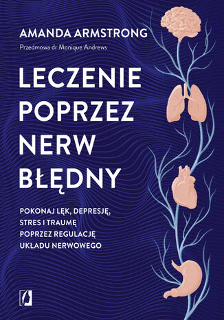 Leczenie poprzez nerw błędny. Pokonaj lęk, depresję, stres i traumę poprzez regulację układu nerwowego Amanda Armstrong - okladka książki