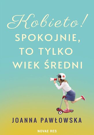 Kobieto! Spokojnie, to tylko wiek średni Joanna A. Pawłowska - okladka książki