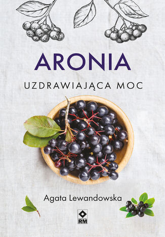 Aronia. Uzdrawiająca moc Agata Lewandowska - okladka książki