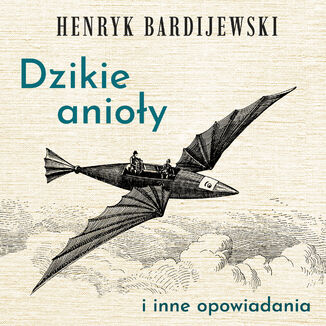 Dzikie anioły i inne opowiadania Henryk Bardijewski - audiobook MP3