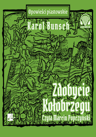 Powieści piastowskie (#10). Zdobycie Kołobrzegu Karol Bunsch - okladka książki