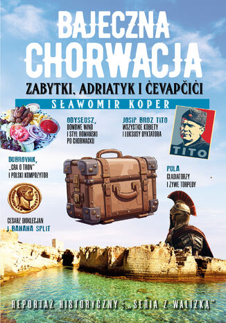 Bajeczna Chorwacja. Zabytki, Adriatyk i cevapcici Sławomir Koper - okladka książki