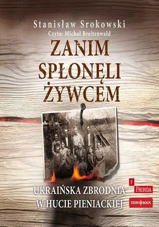 Zanim spłonęli żywcem. Ukraińska zbrodnia w Hucie Pieniackiej Stanisław Srokowski - okladka książki