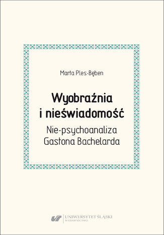 Wyobraźnia i nieświadomość. Nie-psychoanaliza Gastona Bachelarda Marta Ples-Bęben - okladka książki