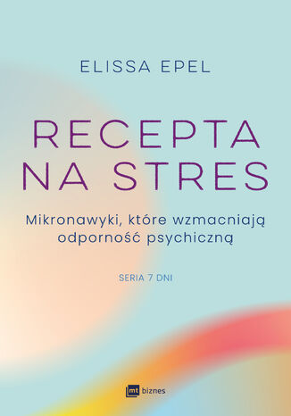 Recepta na stres. Mikronawyki, które wzmacniają odporność psychiczną Elissa Epel - okladka książki
