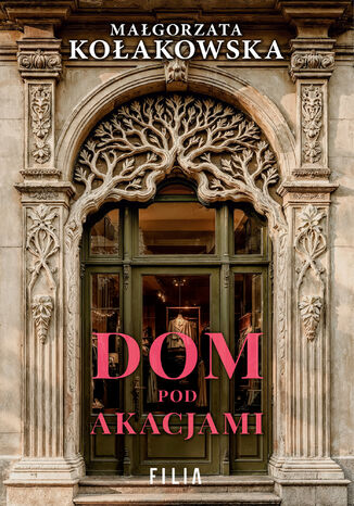 Dom Pod Akacjami Małgorzata Kołakowska - okladka książki