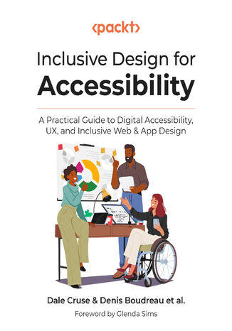 Inclusive Design for Accessibility. A practical guide to digital accessibility, UX, and inclusive web and app design Dale Cruse, Denis Boudreau, Glenda Sims - okladka książki