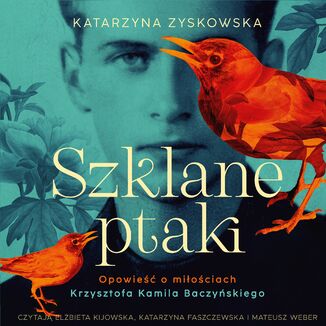 Szklane ptaki. Opowieść o miłościach Krzysztofa Kamila Baczyńskiego Katarzyna Zyskowska - audiobook MP3