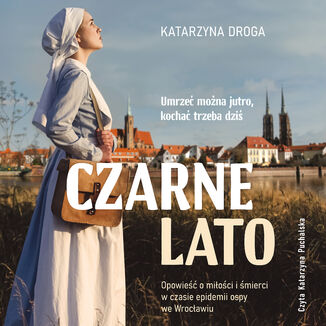Czarne lato. Opowieść o miłości i śmierci w czasie epidemii ospy we Wrocławiu Katarzyna Droga - audiobook MP3