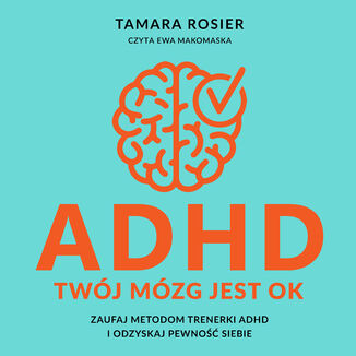 ADHD. Twój mózg jest OK. Zaufaj metodom trenerki ADHD i odzyskaj pewność siebie Tamara Rosier - audiobook MP3