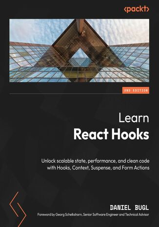 Learn React Hooks. Unlock scalable state, performance, and clean code with Hooks, Context, Suspense, and Form Actions - Second Edition Daniel Bugl, Georg Schelkshorn - okladka książki