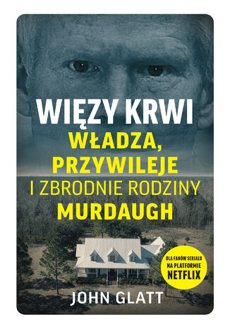 Więzy krwi. Władza, przywileje i zbrodnie rodziny Murdaugh John Glatt - okladka książki