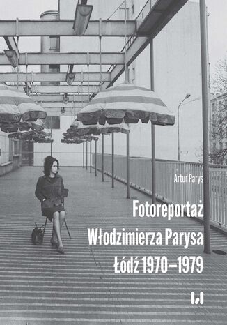 Fotoreportaż Włodzimierza Parysa: Łódź 1970-1979 Artur Parys - okladka książki