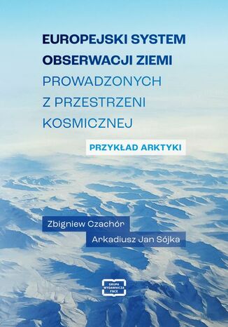 Europejski system obserwacji Ziemi prowadzonych z przestrzeni kosmicznej Zbigniew Czachór, Arkadiusz Jan Sójka - okladka książki