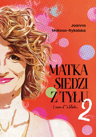 Matka siedzi z tyłu 2. I znów d**a blada Joanna Mokosa-Rykalska - okladka książki