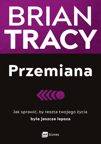 Przemiana. Jak sprawić, by reszta twojego życia była jeszcze lepsza Brian Tracy - okladka książki